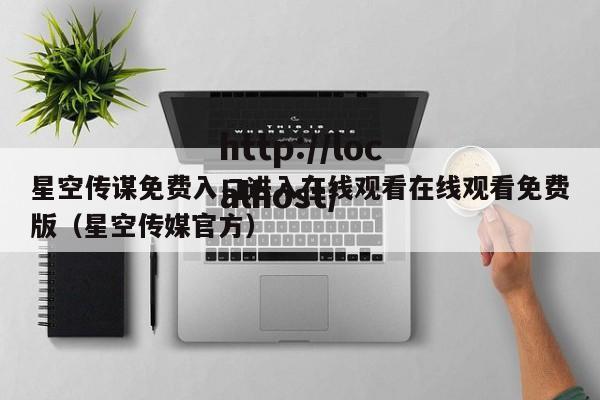 星空传谋免费入口进入在线观看在线观看免费版（星空传媒官方）
