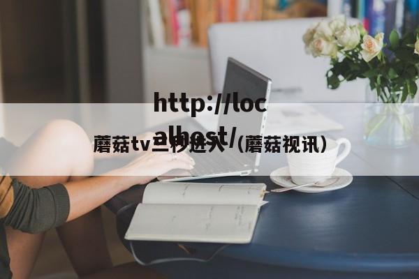 蘑菇tv三秒进入（蘑菇视讯）